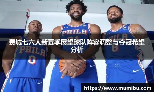 费城七六人新赛季展望球队阵容调整与夺冠希望分析