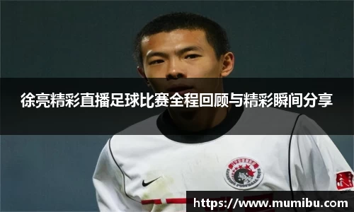 徐亮精彩直播足球比赛全程回顾与精彩瞬间分享