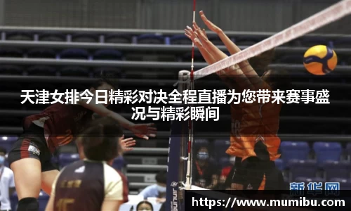 天津女排今日精彩对决全程直播为您带来赛事盛况与精彩瞬间