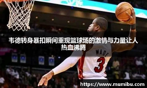 韦德转身暴扣瞬间重现篮球场的激情与力量让人热血沸腾