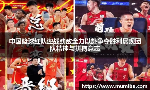 中国篮球红队迎战劲敌全力以赴争夺胜利展现团队精神与拼搏意志